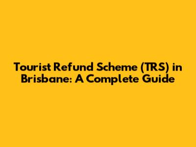 Tourist Refund Scheme (TRS) in Brisbane: A Complete Guide