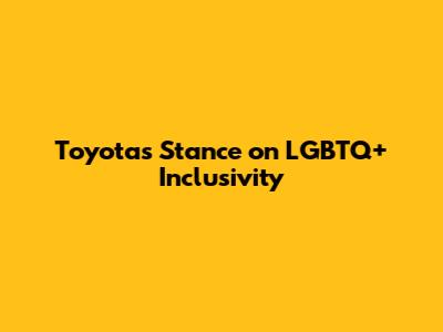 Toyota's Stance on LGBTQ+ Inclusivity