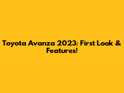Toyota Avanza 2023: First Look & Features!