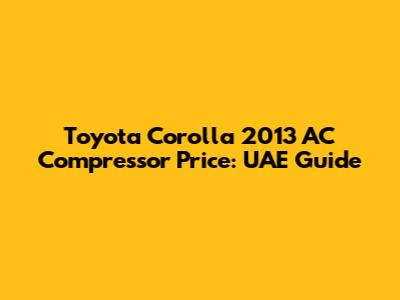 Toyota Corolla 2013 AC Compressor Price: UAE Guide