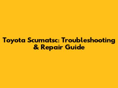 Toyota Scumatsc: Troubleshooting & Repair Guide