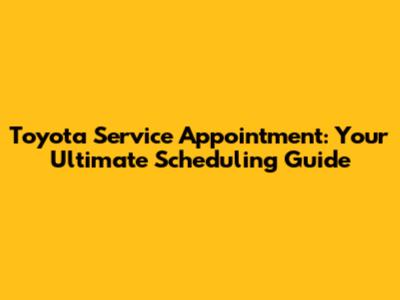 Toyota Service Appointment: Your Ultimate Scheduling Guide