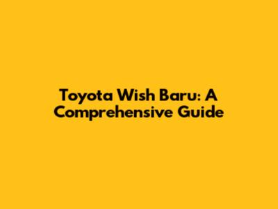 Toyota Wish Baru: A Comprehensive Guide