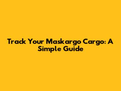 Track Your Maskargo Cargo: A Simple Guide