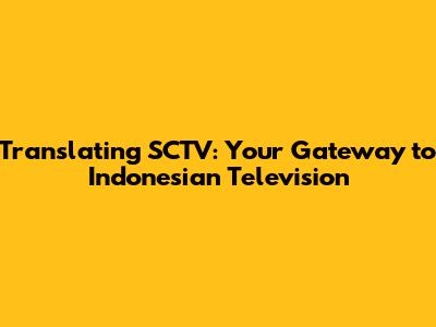Translating SCTV: Your Gateway to Indonesian Television