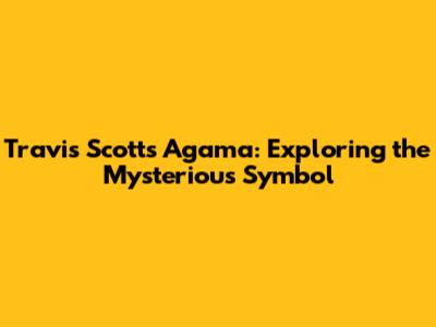 Travis Scott's Agama: Exploring the Mysterious Symbol