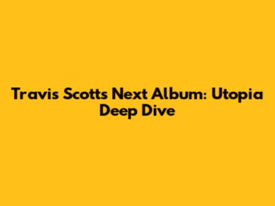 Travis Scott's Next Album: Utopia Deep Dive