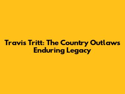 Travis Tritt: The Country Outlaw's Enduring Legacy