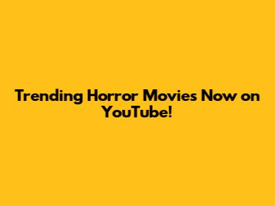 Trending Horror Movies Now on YouTube!