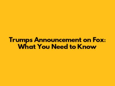 Trump's Announcement on Fox: What You Need to Know