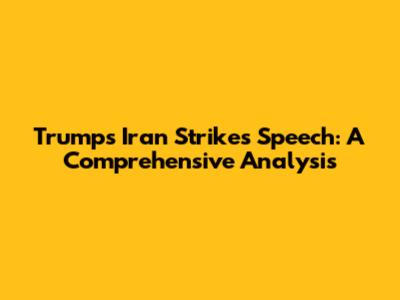 Trump's Iran Strikes Speech: A Comprehensive Analysis