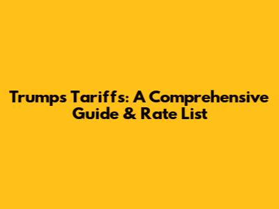 Trump's Tariffs: A Comprehensive Guide & Rate List