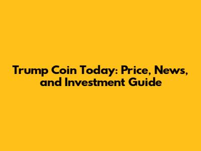 Trump Coin Today: Price, News, and Investment Guide