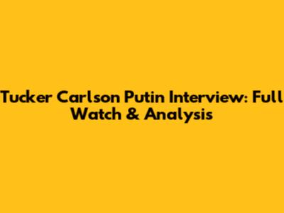 Tucker Carlson Putin Interview: Full Watch & Analysis