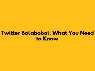 Twitter Bolabobol: What You Need to Know