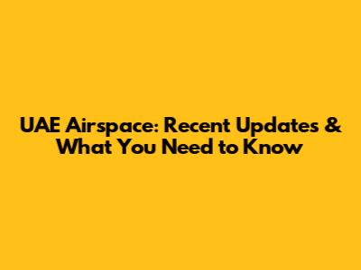 UAE Airspace: Recent Updates & What You Need to Know