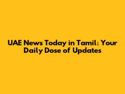 UAE News Today in Tamil: Your Daily Dose of Updates