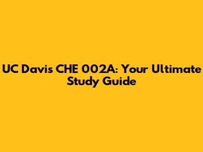UC Davis CHE 002A: Your Ultimate Study Guide