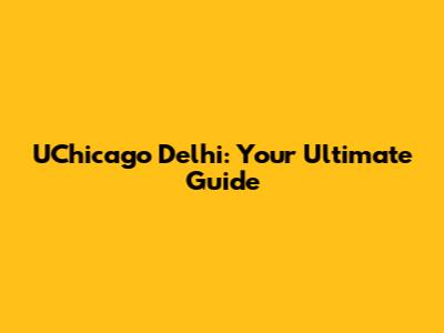 UChicago Delhi: Your Ultimate Guide