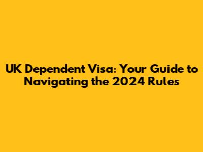 UK Dependent Visa: Your Guide to Navigating the 2024 Rules