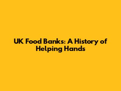 UK Food Banks: A History of Helping Hands