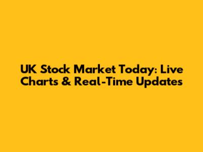 UK Stock Market Today: Live Charts & Real-Time Updates
