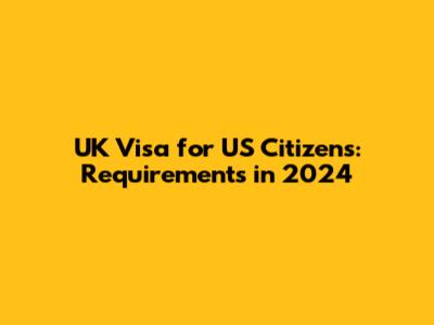 UK Visa for US Citizens: Requirements in 2024