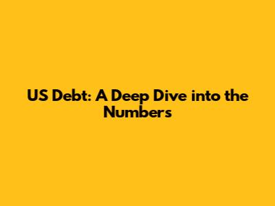 US Debt: A Deep Dive into the Numbers