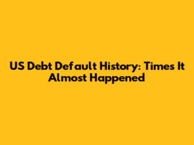 US Debt Default History: Times It Almost Happened