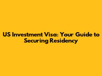 US Investment Visa: Your Guide to Securing Residency