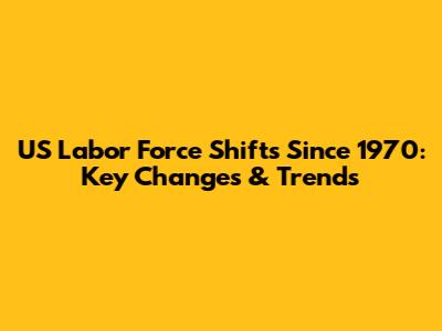 US Labor Force Shifts Since 1970: Key Changes & Trends