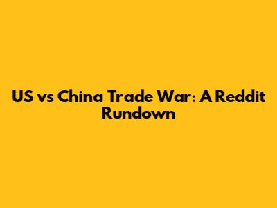 US vs China Trade War: A Reddit Rundown