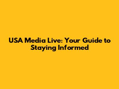 USA Media Live: Your Guide to Staying Informed
