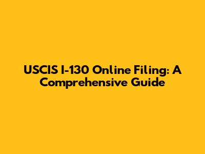 USCIS I-130 Online Filing: A Comprehensive Guide