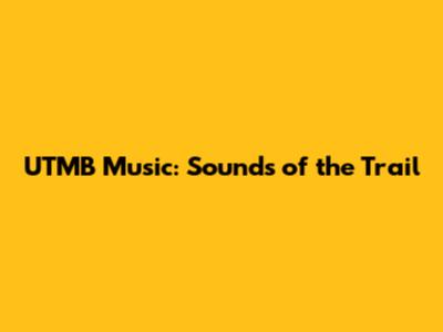 UTMB Music: Sounds of the Trail