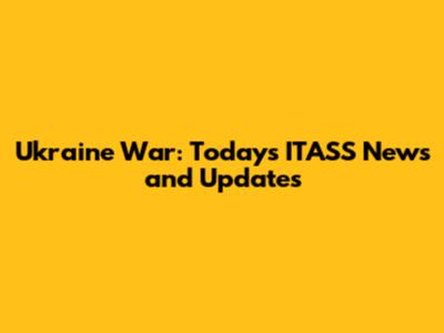 Ukraine War: Today's ITASS News and Updates