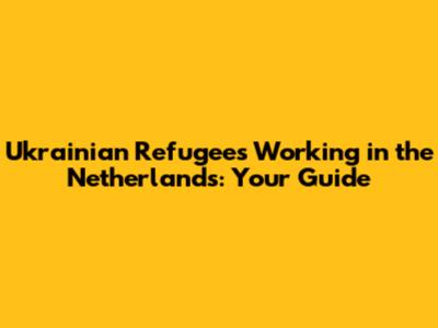Ukrainian Refugees Working in the Netherlands: Your Guide