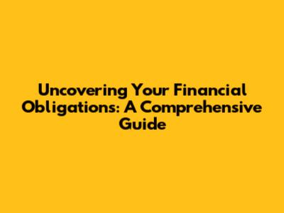 Uncovering Your Financial Obligations: A Comprehensive Guide