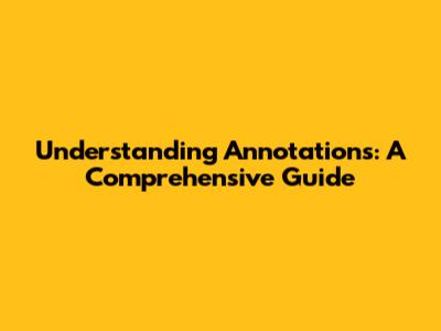 Understanding Annotations: A Comprehensive Guide