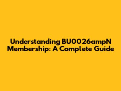 Understanding BU0026ampN Membership: A Complete Guide