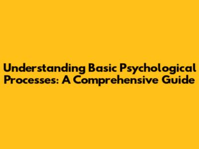 Understanding Basic Psychological Processes: A Comprehensive Guide