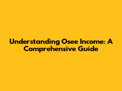 Understanding Osee Income: A Comprehensive Guide
