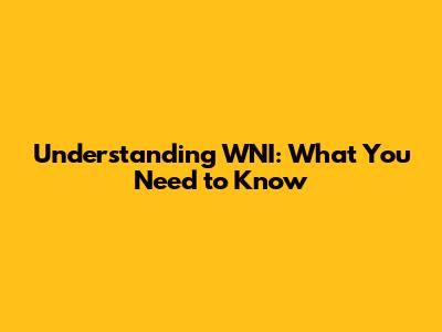 Understanding WNI: What You Need to Know