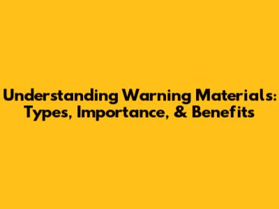 Understanding Warning Materials: Types, Importance, & Benefits