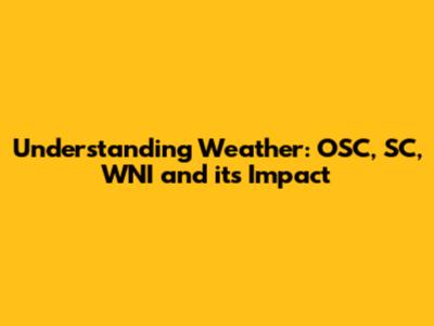 Understanding Weather: OSC, SC, WNI and its Impact
