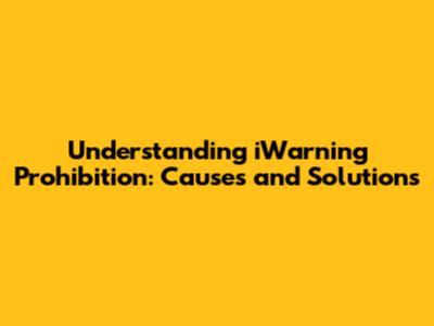 Understanding iWarning Prohibition: Causes and Solutions
