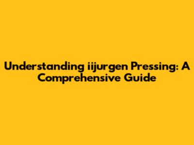 Understanding iijurgen Pressing: A Comprehensive Guide