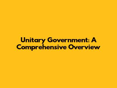 Unitary Government: A Comprehensive Overview