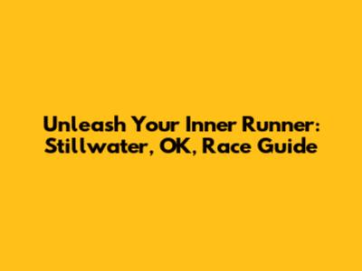 Unleash Your Inner Runner: Stillwater, OK, Race Guide