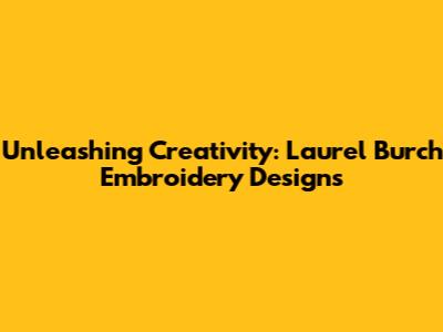 Unleashing Creativity: Laurel Burch Embroidery Designs